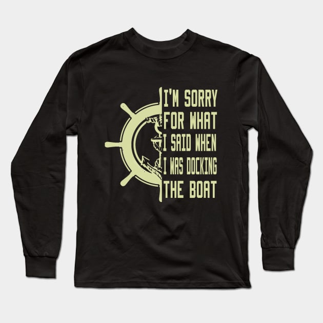 I'm Sorry For What I Said When I Was Docking The Boat Long Sleeve T-Shirt by Ghani Store